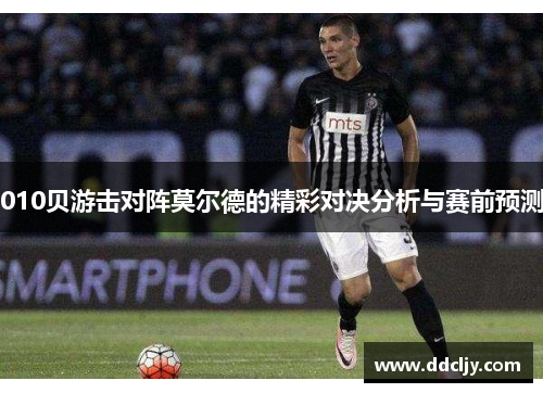 010贝游击对阵莫尔德的精彩对决分析与赛前预测