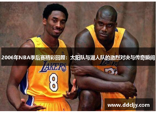 2006年NBA季后赛精彩回顾：太阳队与湖人队的激烈对决与传奇瞬间