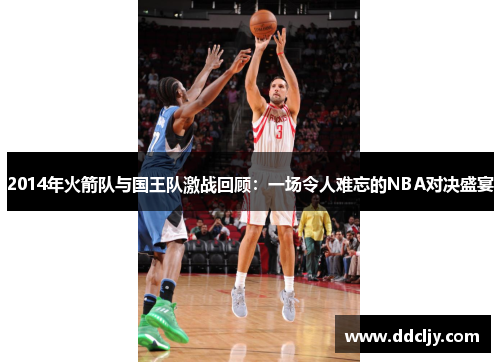 2014年火箭队与国王队激战回顾：一场令人难忘的NBA对决盛宴