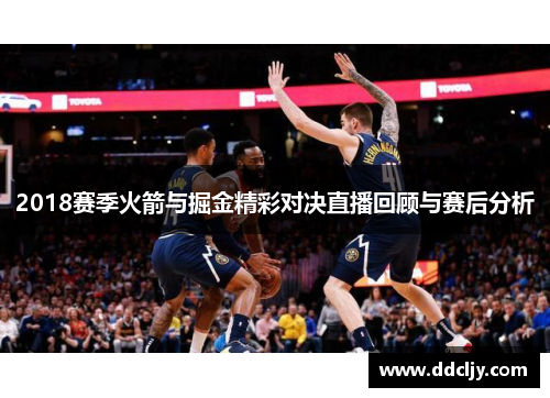 2018赛季火箭与掘金精彩对决直播回顾与赛后分析