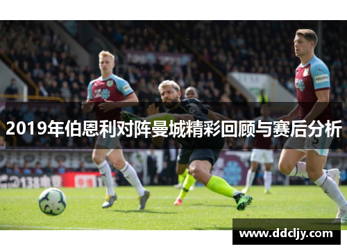 2019年伯恩利对阵曼城精彩回顾与赛后分析