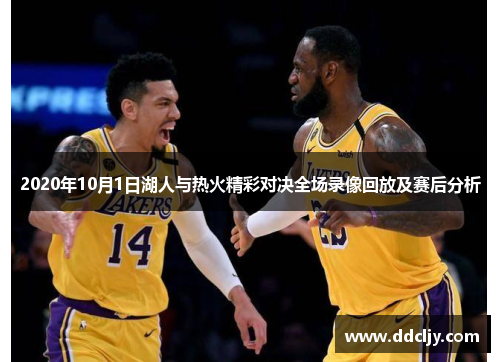 2020年10月1日湖人与热火精彩对决全场录像回放及赛后分析