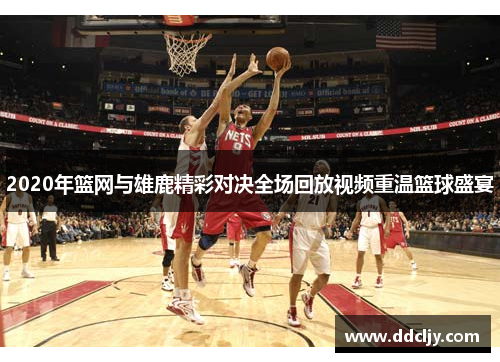 2020年篮网与雄鹿精彩对决全场回放视频重温篮球盛宴