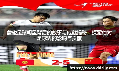 詹俊足球明星背后的故事与成就揭秘，探索他对足球界的影响与贡献